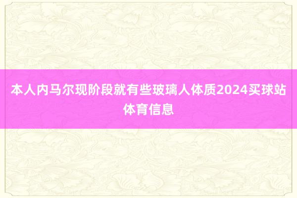 本人内马尔现阶段就有些玻璃人体质2024买球站体育信息