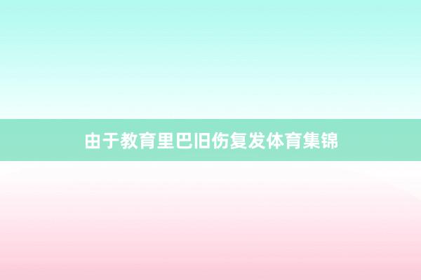 由于教育里巴旧伤复发体育集锦