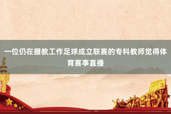一位仍在握教工作足球成立联赛的专科教师觉得体育赛事直播