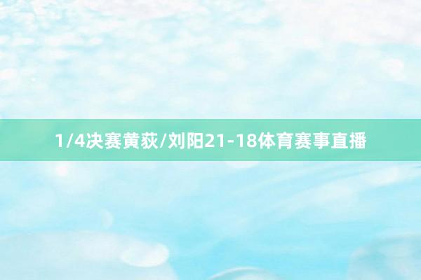 1/4决赛黄荻/刘阳21-18体育赛事直播