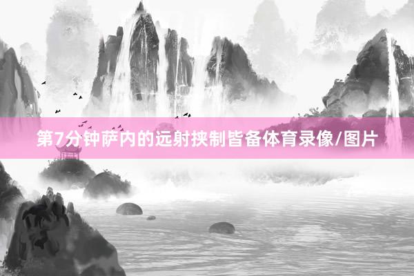 第7分钟萨内的远射挟制皆备体育录像/图片