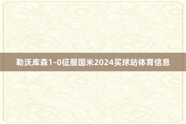勒沃库森1-0征服国米2024买球站体育信息