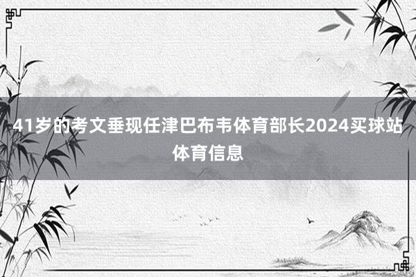 41岁的考文垂现任津巴布韦体育部长2024买球站体育信息