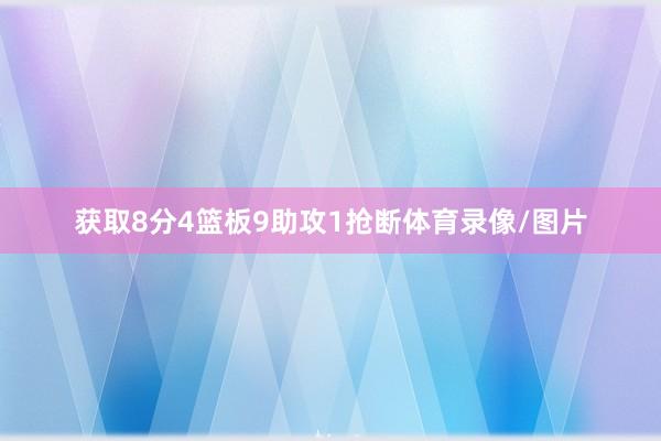 获取8分4篮板9助攻1抢断体育录像/图片