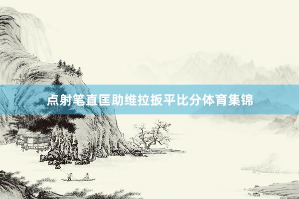 点射笔直匡助维拉扳平比分体育集锦