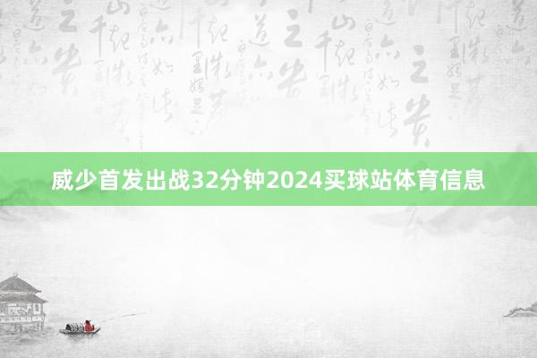威少首发出战32分钟2024买球站体育信息