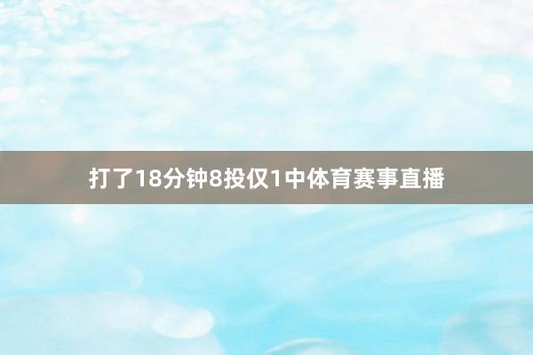 打了18分钟8投仅1中体育赛事直播