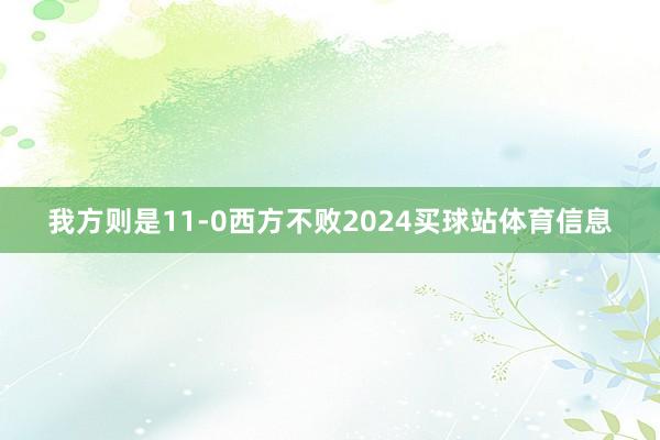 我方则是11-0西方不败2024买球站体育信息