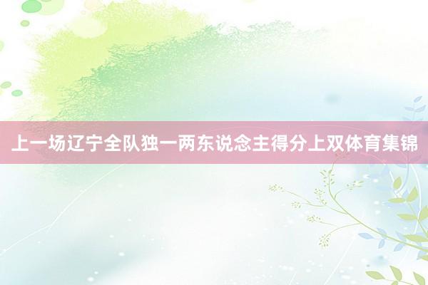 上一场辽宁全队独一两东说念主得分上双体育集锦