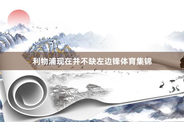 利物浦现在并不缺左边锋体育集锦