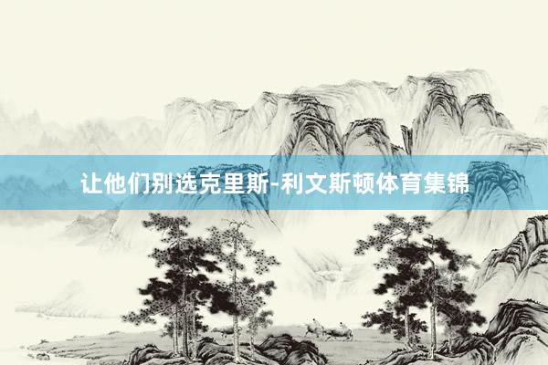 让他们别选克里斯-利文斯顿体育集锦