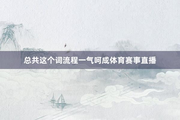 总共这个词流程一气呵成体育赛事直播