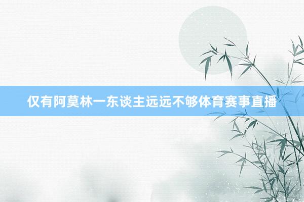 仅有阿莫林一东谈主远远不够体育赛事直播