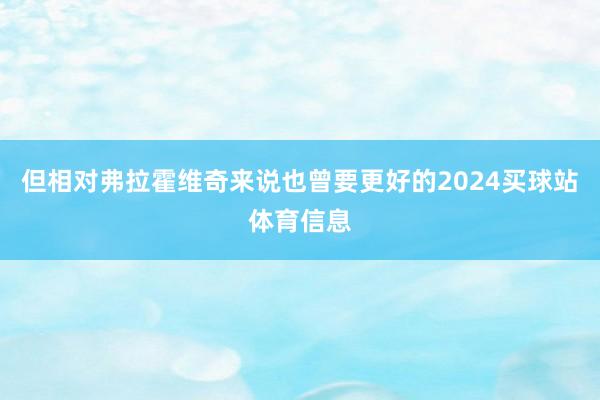 但相对弗拉霍维奇来说也曾要更好的2024买球站体育信息