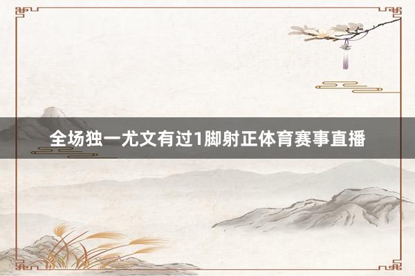 全场独一尤文有过1脚射正体育赛事直播