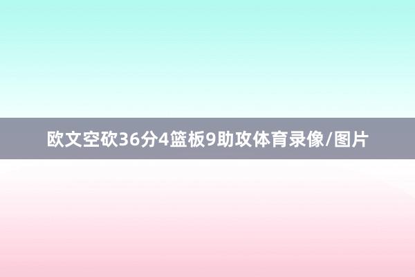 欧文空砍36分4篮板9助攻体育录像/图片