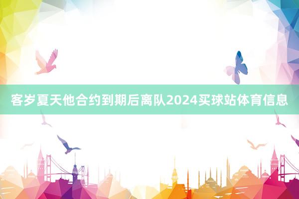 客岁夏天他合约到期后离队2024买球站体育信息