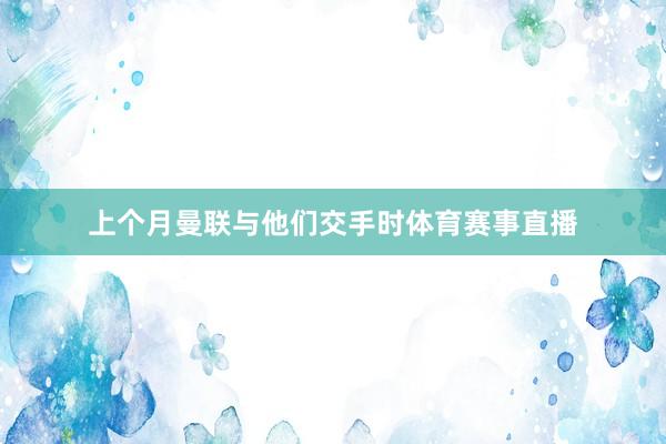 上个月曼联与他们交手时体育赛事直播