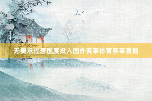 无要求代表国度投入国外赛事体育赛事直播