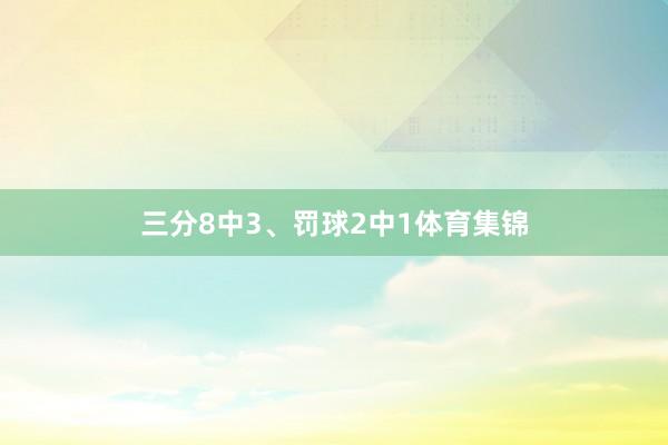 三分8中3、罚球2中1体育集锦