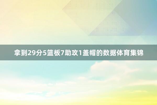 拿到29分5篮板7助攻1盖帽的数据体育集锦