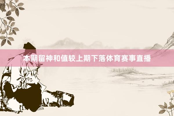 本期留神和值较上期下落体育赛事直播