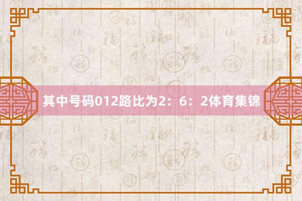 其中号码012路比为2：6：2体育集锦