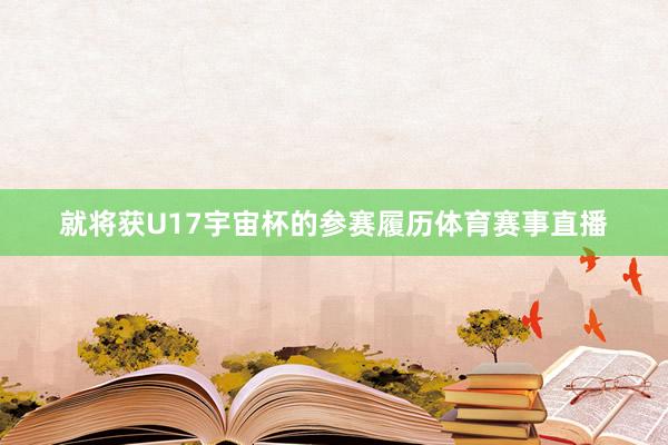 就将获U17宇宙杯的参赛履历体育赛事直播