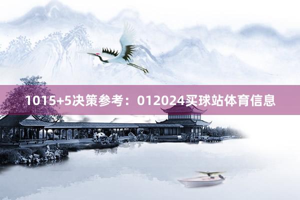10　　15+5决策参考：012024买球站体育信息