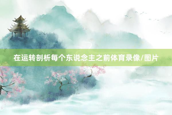 在运转剖析每个东说念主之前体育录像/图片
