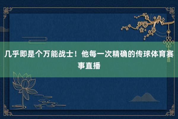 几乎即是个万能战士！他每一次精确的传球体育赛事直播