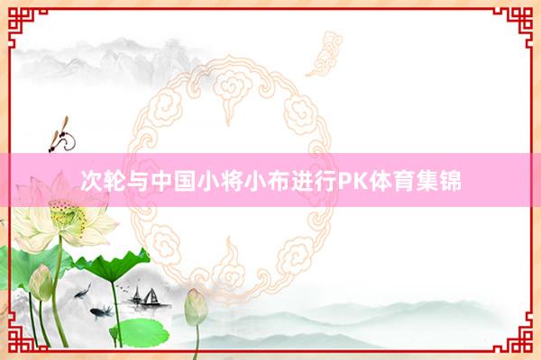 次轮与中国小将小布进行PK体育集锦