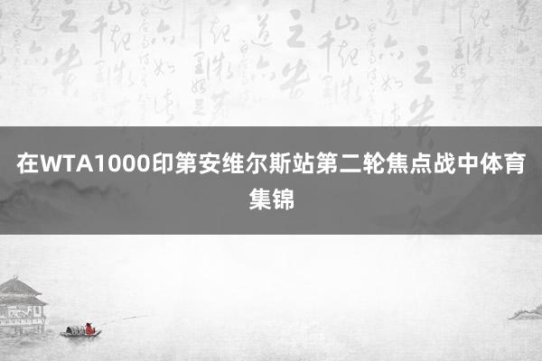 在WTA1000印第安维尔斯站第二轮焦点战中体育集锦