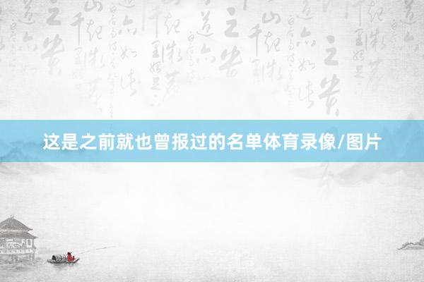 这是之前就也曾报过的名单体育录像/图片