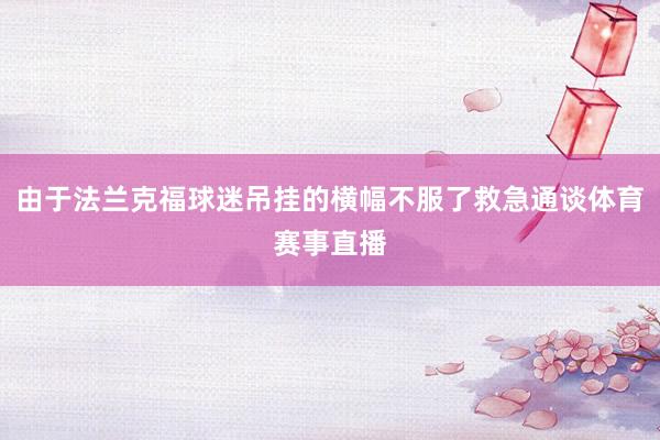 由于法兰克福球迷吊挂的横幅不服了救急通谈体育赛事直播