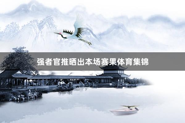 强者官推晒出本场赛果体育集锦