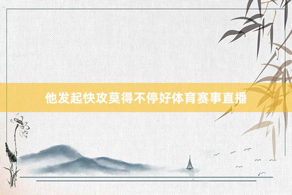 他发起快攻莫得不停好体育赛事直播
