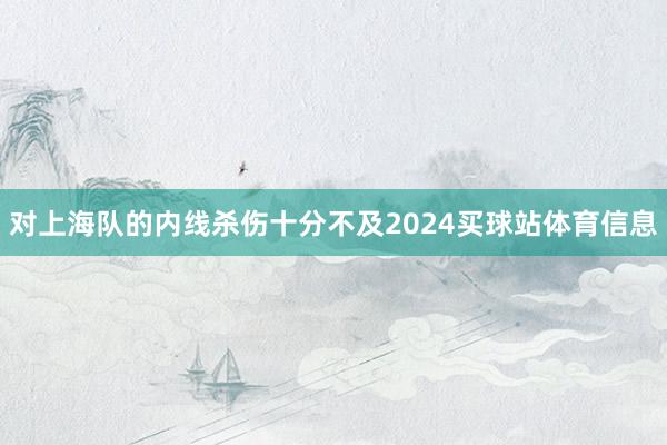 对上海队的内线杀伤十分不及2024买球站体育信息