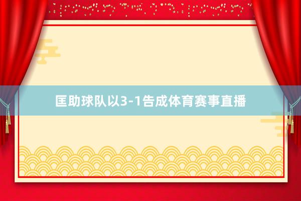 匡助球队以3-1告成体育赛事直播