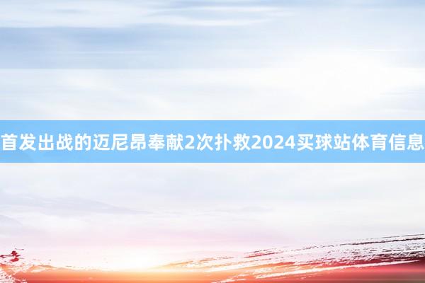 首发出战的迈尼昂奉献2次扑救2024买球站体育信息