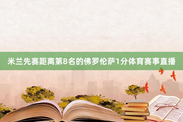米兰先赛距离第8名的佛罗伦萨1分体育赛事直播