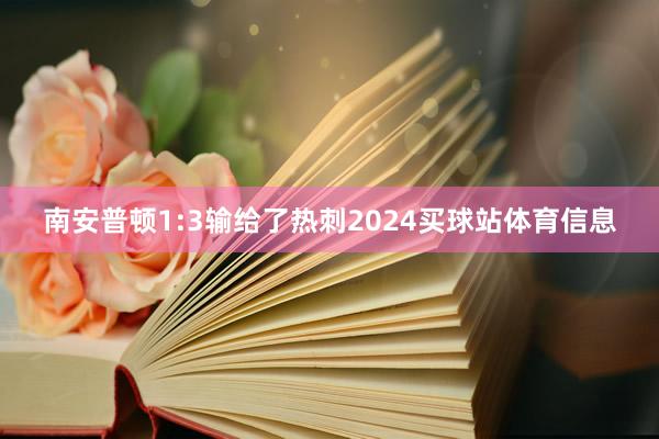 南安普顿1:3输给了热刺2024买球站体育信息