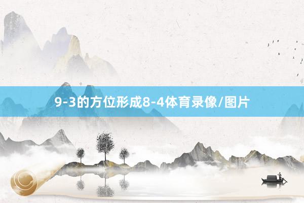 9-3的方位形成8-4体育录像/图片