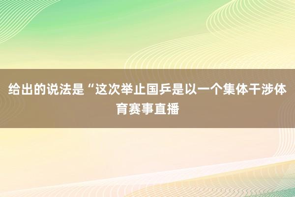 给出的说法是“这次举止国乒是以一个集体干涉体育赛事直播