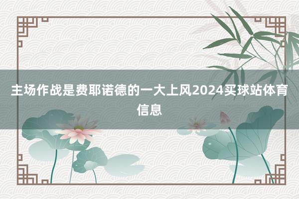 主场作战是费耶诺德的一大上风2024买球站体育信息