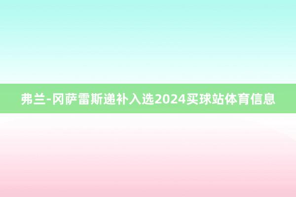 弗兰-冈萨雷斯递补入选2024买球站体育信息