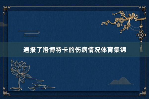 通报了洛博特卡的伤病情况体育集锦