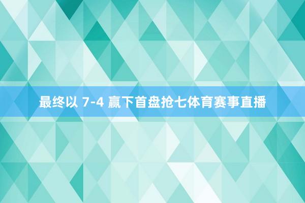 最终以 7-4 赢下首盘抢七体育赛事直播