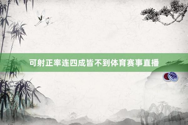 可射正率连四成皆不到体育赛事直播