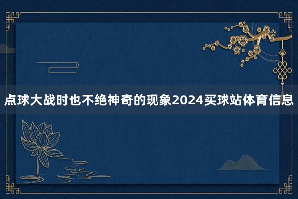 点球大战时也不绝神奇的现象2024买球站体育信息